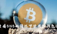 如何在没有BNB的情况下使用TP钱包进行转账