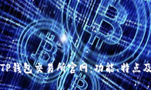 全面解析TP钱包交易所官网：功能、特点及使用指南