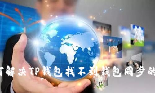  如何解决TP钱包找不到钱包同步的问题