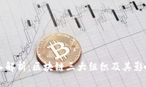 深入解析：区块链三大组织及其影响力