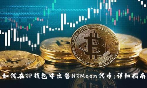 如何在TP钱包中出售HTMoon代币：详细指南