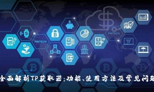 全面解析TP获取器：功能、使用方法及常见问题
