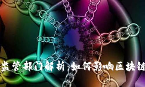 区块链企业监管部门解析：如何影响区块链行业的发展