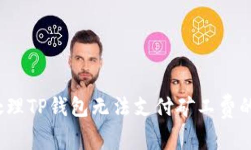 如何处理TP钱包无法支付矿工费的问题？