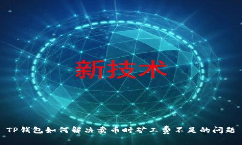 TP钱包如何解决卖币时矿工费不足的问题