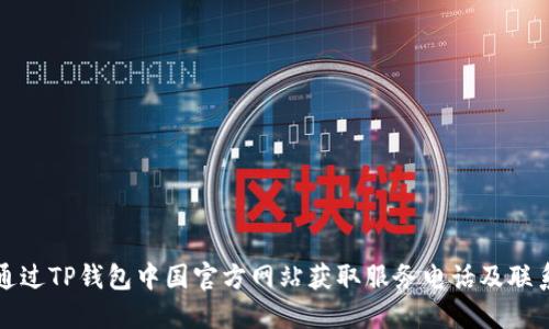 如何通过TP钱包中国官方网站获取服务电话及联系方式