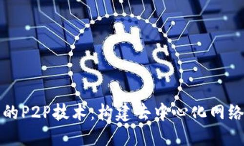 区块链的P2P技术：构建去中心化网络的基础