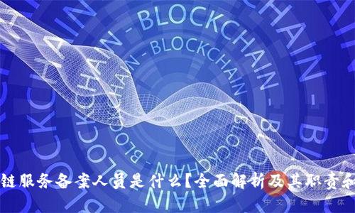 区块链服务备案人员是什么？全面解析及其职责和要求