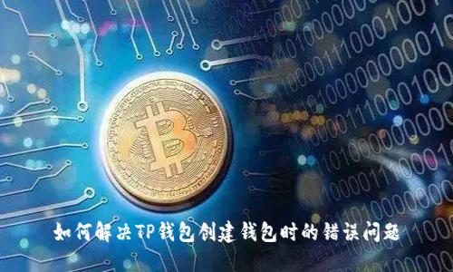 如何解决TP钱包创建钱包时的错误问题