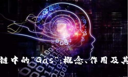 深入解析区块链中的“Gas”：概念、作用及其对交易的影响
