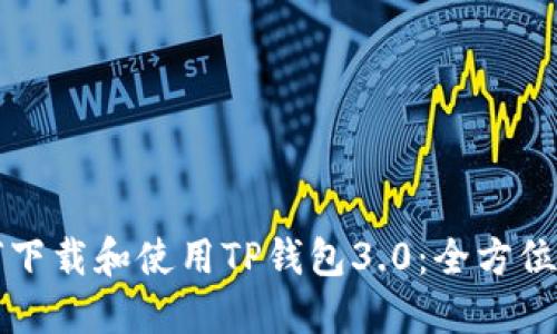 如何下载和使用TP钱包3.0：全方位指南