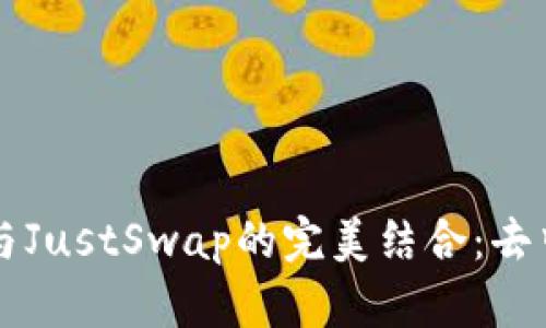 全面解析TP钱包与JustSwap的完美结合：去中心化交易的未来