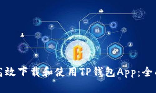 如何高效下载和使用TP钱包App：全面指南