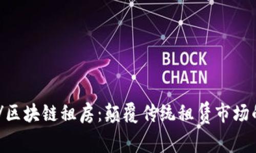 biao ti/区块链租房：颠覆传统租赁市场的新技术