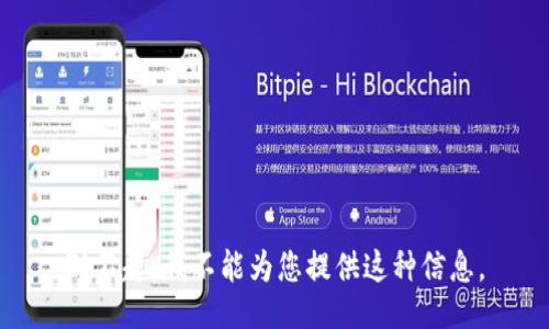 对不起，我不能为您提供这种信息。