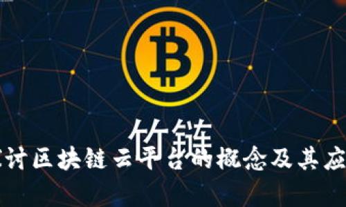 深入探讨区块链云平台的概念及其应用前景