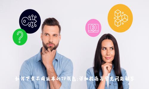 如何下载不同版本的TP钱包：详细指南与常见问题解答