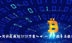 如何快速找到TPTP下载入口：一步步指导与技巧