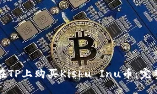 如何在TP上购买Kishu Inu币：完整指南
