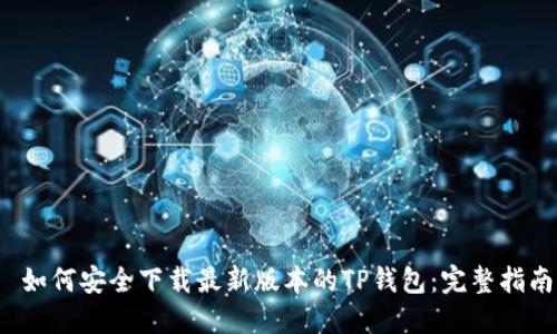  如何安全下载最新版本的TP钱包：完整指南
