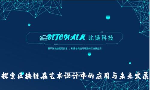 探索区块链在艺术设计中的应用与未来发展