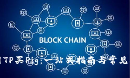 如何使用TP买Pig：一站式指南与常见问题解答