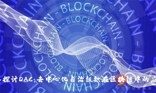 题目：深入探讨DAC：去中心化自治组织在区块链中的应用及影响