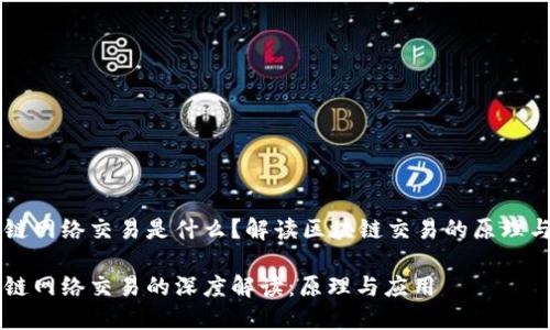 区块链网络交易是什么？解读区块链交易的原理与应用

区块链网络交易的深度解读：原理与应用