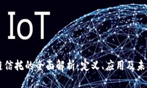 区块链信托的全面解析：定义、应用及未来展望