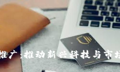 洪梅区块链推广：推动新兴科技与市场融合的战略