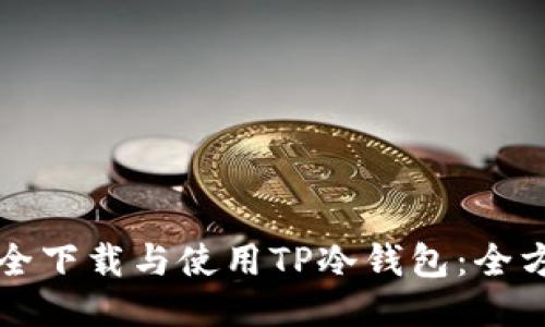 如何安全下载与使用TP冷钱包：全方位指南