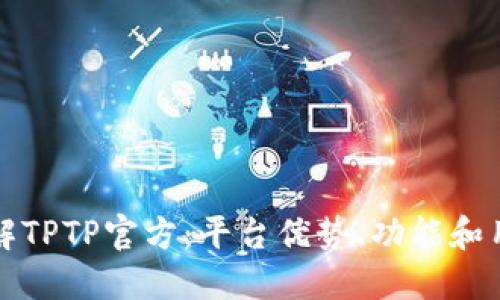 全面了解TPTP官方：平台优势、功能和用户指南