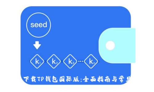 如何快速下载TP钱包国际版：全面指南与常见问题解答