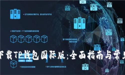 如何快速下载TP钱包国际版：全面指南与常见问题解答