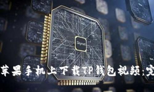 如何在苹果手机上下载TP钱包视频：完整指南