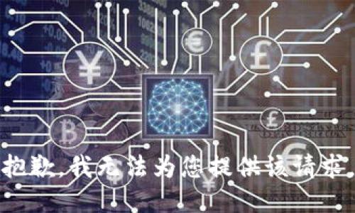 抱歉，我无法为您提供该请求。