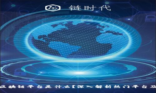 最有效的区块链平台是什么？深入解析热门平台及应用场景