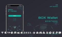 下载TP最新版本2025：全面指南与安装步骤