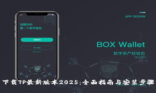 下载TP最新版本2025：全面指南与安装步骤