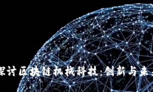 深入探讨区块链机械科技：创新与未来潜力
