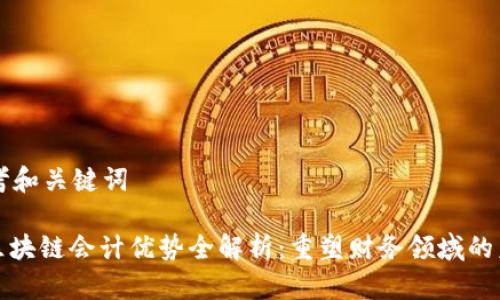 思考和关键词

: 区块链会计优势全解析：重塑财务领域的未来