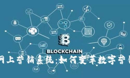 区块链网上营销系统：如何变革数字营销的未来