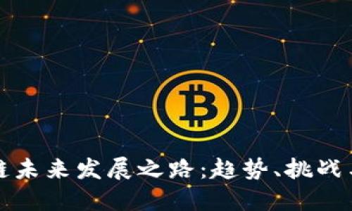 区块链未来发展之路：趋势、挑战与机遇