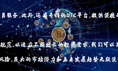 区块链的OTC是指“场外交易”（Over-The-Counter），它是一种在中心化交易所之外进行的加密货币交易方式。OTC交易通常涉及较大的交易量，主要用于满足大型投资者（比如机构投资者或高净值个人）的需求。下面是OTC的一些关键要点：

什么是OTC交易？
OTC交易是指直接在交易双方之间进行的交易，而不是通过公共交易所。这种方式的主要优势在于交易的灵活性和隐私性。很大一部分的加密货币交易实际上是在OTC市场完成的，尤其是当涉及到大量资金时，使用OTC可以避免对市场价格的剧烈影响。

OTC交易的优势
1. **隐私性**：通过OTC交易，交易者可以保持一定程度的匿名性，因为交易不需要在公共平台上公开。br
2. **减少市场波动**：对于大型交易，集中在交易所进行可能会导致价格波动，而OTC交易能以商议好的价格完成，避免影响市场。br
3. **定制化服务**：OTC交易商通常会提供更个性化的服务，包括价格谈判、市场分析和交易执行等。

OTC交易的风险
虽然OTC交易有其独特的优势，但同样也伴随着一些风险，包括：br
1. **欺诈风险**：由于OTC市场的监管相对较少，交易者可能面临更多的信誉问题，需要谨慎选择交易对手。br
2. **流动性风险**：在某些情况下，OTC市场的流动性可能不足，尤其在极端市场条件下，可能会面临无法及时平仓的风险。

如何参与OTC交易？
参与OTC交易通常需要找到合适的OTC交易商。许多大型加密货币交易所，如币安、火币等，都提供OTC交易服务。此外，还有专门的OTC平台，提供便捷的服务和较好的用户体验。br
在进行OTC交易之前，用户应当了解并确认对方的身份和信誉。同时要清楚自己参与交易的目的和数量。

OTC市场的未来
随着加密货币市场的逐渐成熟，OTC交易市场也在不断演变。未来，OTC市场可能会在监管方面变得更加规范，以适应不断增长的投资需求。我们可以期待更多的金融机构和专业投资者进入该领域，从而进一步推动市场的发展。

总结一下，OTC市场在区块链交易中扮演着重要角色，具备市场流动性、隐私性等优点，同时也存在交易风险。巨大的市场潜力和未来发展趋势无疑使OTC成为加密货币交易中一个值得关注的领域。