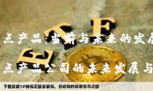 区块链重点产品：当前与未来的发展趋势

区块链重点产品公司的未来发展与趋势探索