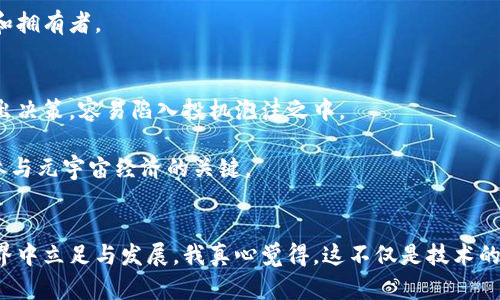   区块链时代的元宇宙：未来发展的趋势与机会 / 
 guanjianci 区块链, 元宇宙, 虚拟现实, 去中心化 /guanjianci 

什么是元宇宙
在讨论“区块链中的元宇宙”之前，我们首先得弄清楚什么是元宇宙。元宇宙这个词，最早来源于著名科幻小说《雪Crash》。在这本书中，元宇宙被描绘成一个虚拟的三维空间，用户可以在其中以数字身份进行互动。如今，随着技术的进步，元宇宙的概念已经被赋予了更丰富的内涵，它不仅仅是一个虚拟空间，更是一个将现实与虚拟相结合、每个人都可以参与其中的数字经济生态系统。

区块链如何连接现实与元宇宙
区块链技术作为底层架构，赋予了元宇宙去中心化的特性。这种特性使得元宇宙得以去除中介，用户可以直接在平台上进行交易和互动，而不会被一个中心化的机构所限制。想象一下，如果在元宇宙中你拥有一个虚拟的土地和数字资产，那么区块链技术将确保你对这些资产的所有权和交易记录得到公开透明的保护。

未来元宇宙的发展趋势
1. **去中心化的虚拟经济**：随着区块链的普及，我们可以看到越来越多的去中心化应用（DApps）进入元宇宙。这些应用不仅可以使用户享受到更高的隐私保护，还能直接让用户参与到平台的治理中。这种模式将颠覆现有的互联网商业模式，带来更高的公平性。

2. **融合现实与虚拟**：随着虚拟现实（VR）和增强现实（AR）的发展，元宇宙将不再是一个孤立的世界，而是与现实世界紧密相连。例如，通过AR技术，用户可以在现实环境中与虚拟对象进行互动，从而增强了沉浸感和参与感。

3. **社交网络的重构**：传统社交网络往往是以中心化的形式存在，而元宇宙则出售一个开放的平台，用户可以创建自己的社区，进行内容创作和交易，而不必依赖于大公司。个人创作者和小型团队将拥有比以往更大的话语权和经济收益。

区块链技术对元宇宙的影响
区块链技术在元宇宙中的应用主要体现在以下几个方面：
1. **身份认证**：区块链技术可以作为数字身份的基础，确保用户在元宇宙中的身份安全与数据隐私。同时，通过区块链，可以实现用户的跨平台身份验证，让他们在不同的虚拟世界中享受连贯的体验。

2. **数字资产的管理**：在元宇宙中，很多资产是以NFT（非同质化代币）的形式存在。这使得用户可以轻松拥有、交易和管理自己的数字资产，如艺术品、游戏道具等，且所有权通过区块链得到明确记载，减少了交易过程中可能出现的争议。

3. **智能合约的应用**：智能合约是一种自动执行、不可篡改的协议。凭借这一特性，元宇宙中的交易可以更加安全、速度更快，并且降低了人为操作的风险。无论是虚拟房产交易，还是内容创作收益分配，智能合约都将大大简化流程。

元宇宙中的挑战与机遇
虽然未来的发展前景令人向往，但我们也必须正视当前元宇宙和区块链技术面临的一些挑战。有点遗憾的是，技术的普及仍然不足，许多用户对区块链还没有充分了解，同时技术的复杂性和安全性问题也时常成为阻碍其发展的壁垒。尤其是在去中心化技术下，如何保障用户简易使用的体验，同时确保他们的信息和资产安全，这是一个亟需解决的问题。

然而，一旦这些技术难题得到解决，区块链的应用场景和元宇宙的蓬勃发展将会给我们带来无穷的机遇。我们可以期待在虚拟世界中，经济形态、社交网络和文化交流等各种领域都将迎来前所未有的变革。

相关问题探讨

h4问题一：元宇宙和传统互联网有什么区别？/h4
这个问题的确很有意义。与传统互联网相比，元宇宙是一个更加沉浸式、交互性更强的虚拟世界。在传统互联网中，用户一般以被动的方式消费内容，而在元宇宙中，用户不仅可以消费内容，还可以创造、交易和重塑内容。

此外，元宇宙的去中心化特征让用户能够真正控制自己的数据和资产，减少对大型平台的依赖。这种变化可能将重新定义我们与网络的关系，让每个用户都能成为内容创造者和拥有者。

h4问题二：参与元宇宙的实时经济有什么潜在风险？/h4
这个问题我觉得必须提及。参与元宇宙的实时经济确实存在一定的风险，尤其是与金融投资相关的方面。在这个快速发展的领域，投资者可能会在不完全了解市场的情况下做出决策，容易陷入投机泡沫之中。

同时，虽然区块链技术提供了相对安全的交易环境，但仍然无法完全避免黑客攻击和数据泄露的风险。因此，对于用户来说，保持警觉、谨慎投资以及选择信誉良好的平台将是参与元宇宙经济的关键。

结语
区块链中的元宇宙代表了一个全新的经济和社交形态，它将改变我们对虚拟与现实的认知。通过理解元宇宙中的各种元素、挑战和机遇，我们才能更好地在这个新兴的数字世界中立足与发展。我真心觉得，这不仅是技术的进步，更是人类思维和互动方式的再一次革新，我们每个人都会在这个革新的进程中找到属于自己的位置。如果我们能够积极拥抱这一变化，未来一定会给我们带来无限可能。