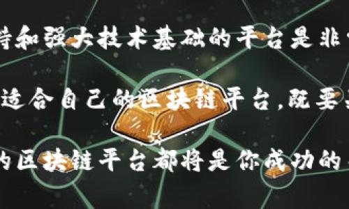 区块链技术作为一种颠覆性创新，已经深刻影响了金融、供应链、医疗等多个领域。许多区块链平台的涌现使得用户在选择时常常感到困惑。虽然市场上有众多的区块链平台，但以下是常被认为是排名前三的区块链平台的详细介绍。

1. 以太坊（Ethereum）
以太坊是一个开源的区块链平台，以智能合约和去中心化应用（DApps）而闻名。自2015年上线以来，以太坊的市场共鸣度不断上升，成为许多加密货币和代币的发行平台。以太坊的创新之处在于其支持的智能合约，这些合约是一种自执行的协议，允许双方在没有中介的情况下直接进行交易。

而在未来的发展趋势中，以太坊正积极向“以太坊2.0”转型，通过采用权益证明（Proof of Stake）机制来提高网络的效能和安全性。这样的变化带来了希望，使得以太坊在处理交易速度和能源效率上有显著改进，这也将推动更多开发者选择在其平台上构建应用。

2. 比特币（Bitcoin）
作为首个区块链技术应用的数字货币，比特币自2009年问世以来，始终是加密货币市场的领导者。其去中心化的特性使其成为一种抗审查的价值存储工具。比特币采用工作量证明（Proof of Work）机制，这让其在安全性上大大增强。

未来，比特币的可拓展性和应用场景也在不断被讨论。一些技术更新，如闪电网络（Lightning Network），正在逐步实现更快的交易处理速度和更低的费用，让比特币在日常交易中更具实用性。这些更新可能会推动比特币的应用从投机逐步转向更多的实际交易。

3. Binance Smart Chain（币安智能链）
币安智能链（BSC）是由全球最大的加密货币交易平台之一的币安所开发的区块链平台。它与以太坊兼容，旨在支持高效且快速的去中心化应用和智能合约。由于其交易费用较低和处理速度较快，BSC迅速吸引了大量开发者与用户。

展望未来，币安智能链正在积极推动去中心化金融（DeFi）和NFT领域的发展。随着越来越多的项目选择在BSC上构建，平台的生态系统有望不断壮大，成为市场上重要的竞争者。

相关问题

h41. 区块链技术的未来趋势是什么？/h4
我真心觉得，区块链技术的未来充满了无限可能性。随着技术的不断进步，我们可以看到许多新趋势正在涌现。例如，跨链技术正在成为连接不同区块链平台的桥梁，使得资产和信息能够在不同网络间自由流动。另外，隐私保护在区块链中的重要性也愈发凸显，越来越多的项目在探索如何在保持透明度的同时保护用户隐私。

此外，政府和机构也开始逐渐重视区块链的应用。越来越多的国家和企业在研究可行的区块链解决方案，尤其是在供应链管理、数字身份确认及金融服务等领域，这些应用将改变我们目前的业务运作模式。我有点遗憾的是，尽管如此，相比于传统技术的普及，区块链的接受度还处于较低水平，依旧需要时间与努力去推广。

h42. 如何选择适合自己的区块链平台？/h4
选对区块链平台是投资者和开发者的一项重大决策。我要强调的一点是，各平台之间的差异性，这取决于你所追求的目标。对于投资者来说，选择一个具有良好社区支持和强大技术基础的平台是非常重要的。例如，如果你的目标是进行智能合约开发，以太坊无疑是个好选择，但如果你只是想投资、参与社区，那么比较具有前景的数字货币如比特币也是不错的选择。

同时，考虑到开发者的需求，项目的生态系统也是选择的关键因素。BSC近年来展现出强大的生态环境，吸引了众多的项目和开发者，提供了良好的支持。无论如何，选择适合自己的区块链平台，既要关注市场趋势，也要结合自身的需求和资源。

总之，区块链行业正处于快速变化的阶段，我们需要持续关注这些变化，并保持开放的心态来适应这个领域的各种可能性。无论是作为投资者还是开发者，选择一个好的区块链平台都将是你成功的关键所在。希望以上的介绍能够为你提供一些有价值的信息和见解，加深你对这个行业的理解。