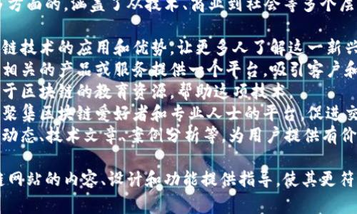 区块链网站建设的目的是多方面的，涵盖了从技术、商业到社会等多个层面。下面是一些常见的目的：

1. **技术展示**：分享区块链技术的应用和优势，让更多人了解这一新兴技术。
2. **业务推广**：为区块链相关的产品或服务提供一个平台，吸引客户和投资者的注意。
3. **教育与培训**：提供关于区块链的教育资源，帮助这项技术。
4. **社区建设**：搭建一个聚集区块链爱好者和专业人士的平台，促进交流和合作。
5. **信息共享**：发布行业动态、技术文章、案例分析等，为用户提供有价值的信息。

每一个目的都可以为区块链网站的内容、设计和功能提供指导，使其更符合用户的需求和期望。