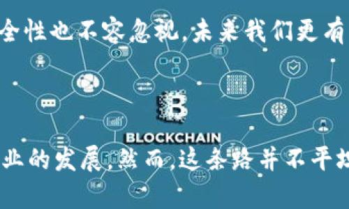 区块链是一种创新的分布式账本技术（DLT），其核心特点是去中心化、透明性和安全性。简单来说，区块链将所有交易记录以“区块”的形式存储在一个公共的、不可篡改的链上，每个区块包含多个交易数据，并通过加密技术确保其安全性和数据的完整性。这些区块通过密码学技术连接在一起，形成一条链，任何人都可以查看并验证链上的信息。

### 区块链的工作原理

区块链的运作流程大致如下：

1. **交易创建**：用户在网络上发起交易请求。
2. **交易验证**：网络中所有的节点会验证该交易的合法性（例如，检查账户余额是否足够）。
3. **区块生成**：一旦交易被验证，相关的交易数据会被打包到一个新的区块中。
4. **区块添加**：生成的区块会被添加到现有的区块链上，且一旦添加，无论是节点还是用户都无法修改该区块中的信息。
5. **全网同步**：各个节点会通过网络同步更新的区块信息，以确保所有人都拥有相同的数据。

### 区块链的应用领域

区块链技术不仅限于加密货币，其应用领域非常广泛，以下是一些重要的应用实例：

- **金融服务**：区块链能够实现更快速、更便宜的跨境支付及转账。
- **供应链管理**：通过透明的交易记录，参与者可以实时追踪产品的来源和状态，从而提高供应链的管理效率。
- **智能合约**：这是一种自我执行的合同，区块链技术能够自动执行合约条款，减少了中介的需要。
- **数字身份**：区块链可以用于数字身份管理，帮助用户保护他们的个人信息。
- **投票系统**：区块链技术可以用于安全、透明的投票系统，防止投票欺诈，提高选举的公正性。

### 区块链的优势与挑战

#### 优势

1. **去中心化**：减少了对单个机构的依赖，降低了系统的风险。
2. **安全性**：通过密码学的保护，数据的篡改和删除几乎是不可能的。
3. **透明性**：所有的交易都对所有参与者公开，可随时进行审计。
4. **减少成本**：省去了中介环节，降低了交易费用。

#### 挑战

1. **扩展性**：随着用户和交易量的增加，网络可能会面临性能瓶颈。
2. **能源消耗**：特别是在公链上，矿工的计算力与能耗问题引发了大量的争议。
3. **监管合规**：不同国家对于区块链和加密货币的监管政策不一，可能导致法律风险。
4. **用户教育**：许多用户未能全面理解和使用区块链技术，导致推广难度。

### 未来展望

在未来，区块链技术可能会在多个领域迎来更广泛的应用，预计以下几方面将会取得显著进展：

- **与人工智能的结合**：区块链与AI的结合可以在数据共享、数据隐私保护等方面提供更好的解决方案。
- **更多行业的应用**：从医疗到房地产，越来越多的行业将会逐渐采纳区块链技术。
- **政策和法规的完善**：各国政府会逐渐出台相关政策以保障区块链的发展与合规。
- **绿色区块链的兴起**：未来的区块链技术将更加注重能效与环境保护，实现可持续发展。

### 常见问题

#### 问题一：区块链的安全性如何保证？

区块链的安全性主要依赖于加密技术及其去中心化的特性。每个区块都包含前一个区块的哈希值，并且所有交易记录都是公开透明的，因此任何试图篡改信息的行为都会被网络上的多数节点发现。尽管如此，安全性并非绝对，还是存在一些攻击方法，如51%攻击等，因此不断提升区块链的安全性仍是行业发展的重要课题。

#### 问题二：区块链会取代传统金融吗？

在短期内，区块链还有很长的路要走。尽管区块链技术在金融服务中展现了巨大的潜力，但传统金融系统也是经过多年发展的成熟体系，后者的稳定性和安全性也不容忽视。未来我们更有可能看到两者的融合，在新的技术框架内提升金融服务的效率。

### 结语

总的来说，区块链是一项具有颠覆潜力的技术，其影响将超越加密货币本身，深入到各行各业。就个人而言，我真心觉得，区块链能够带来更多创新、促进各行业的发展。然而，这条路并不平坦，还需要不断的探索与实践。在未来的日子里，希望能看到区块链技术带来的更多积极变化。