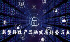 区块链新型科技产品的发展趋势与未来展望